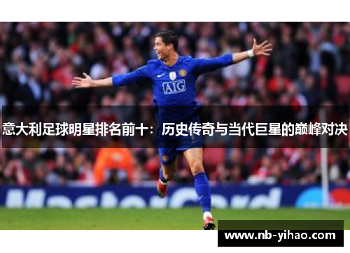 意大利足球明星排名前十：历史传奇与当代巨星的巅峰对决