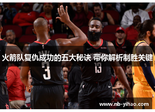 火箭队复仇成功的五大秘诀 带你解析制胜关键