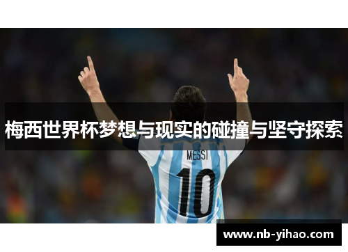 梅西世界杯梦想与现实的碰撞与坚守探索