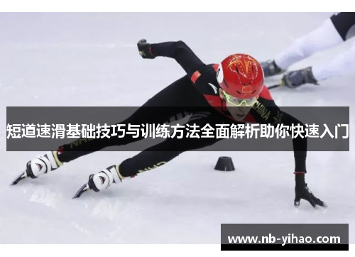 短道速滑基础技巧与训练方法全面解析助你快速入门
