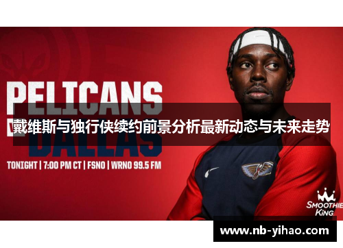 戴维斯与独行侠续约前景分析最新动态与未来走势